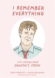 I remember everything. Life Lessons from Dawson's Creek cover image