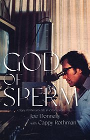 God of sperm : Cappy Rothman's life in conception cover image