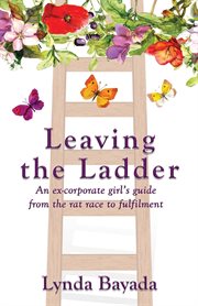 Leaving the ladder. An Ex-Corporate Girl's Guide from the Rat Race to Fulfilment cover image