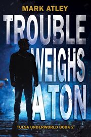 Trouble Weighs a Ton : Tulsa Underworld Trilogy cover image