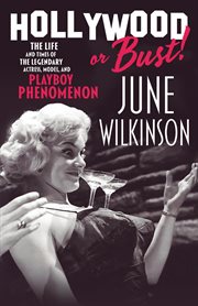 Hollywood or bust! : The Life and Times of the Legendary Actress, Model, and Playboy Phenomenon June Wilkinson cover image