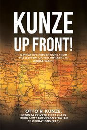 "Kunze up front!" : a private's perceptions from the bottom up : the infantry in World War II cover image