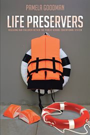 Life preservers. Rescuing Our Children within the Public School Educational System cover image