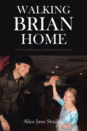 Walking brian home. One Young Man's Story of Faith in the Face of Death cover image