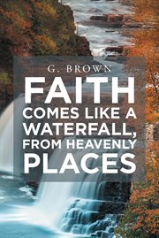 Faith comes like a waterfall, from heavenly places cover image