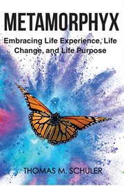 Metamorphyx. Embracing Life Experience, Life Change, and Life Purpose cover image