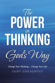 The power in thinking god's way. Change Your Thinking.... Change Your Life cover image