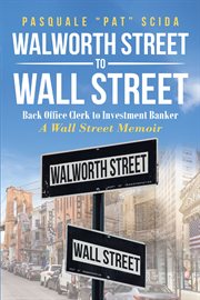 Walworth street to wall street. Back Office Clerk to Investment Banker: A Wall Street Memoir cover image