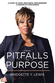 From pitfalls to purpose. A Story of Hope, Resilience, Empowerment, a Memoir of Forgiveness cover image