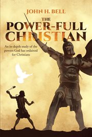 The power-full christian. An in-depth study of the powers God has ordained for Christians cover image
