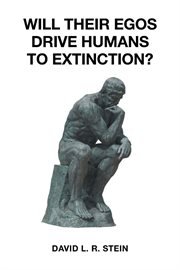 Will their egos drive humans to extinction?. Humans Are Seemingly Unable to Control Their Selves cover image