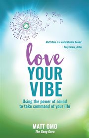 Love your vibe. Using the Power of Sound to Take Command of Your Life cover image