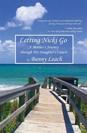 Letting nicki go. A Mother's Journey through Her Daughter's Cancer cover image