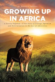 Growing up in africa. A Destiny Fulfilled - A True Story of Courage, Optimism and Determination in the face of Adversities cover image