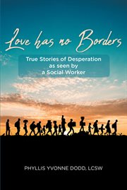 Love has no borders. True Stories of Desperation as seen by a Social Worker cover image