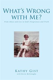 What's wrong with me?. From Abuse and Lies to God's Forgiveness and Truth cover image