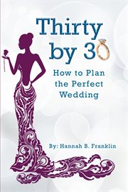 Thirty by 30 : how to plan the perfect wedding cover image