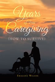 Years of free caregiving : (how to survive) cover image