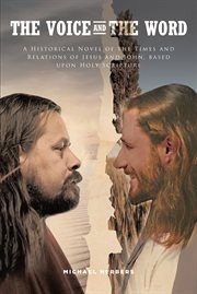 The voice and the word. A Historical Novel of the Times and Relations of Jesus and John, based upon Holy Scripture cover image