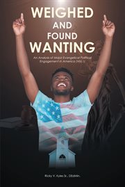 Weighed and found wanting; vol. 1. An Analysis of Major Evangelical Political Engagement in America cover image