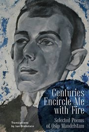 Centuries encircle me with fire : selected poems of Osip Mandelstam cover image