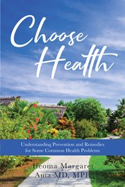Choose health. Understanding Prevention and Remedies for Some Common Health Problems cover image