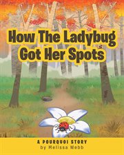 How the ladybug got her spots. A Pourquoi Story cover image