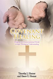 Covenant healing. Bridging the Denominational Divide through Theological Understanding cover image