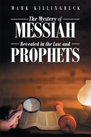The mystery of messiah. Revealed in the Law and Prophets cover image