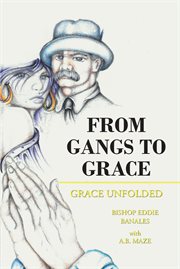 From gangs to grace : the story of Pomona's Eddie Banales cover image
