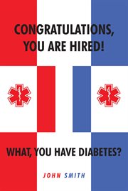 Congratulations, you are hired. what, you have diabetes? cover image