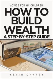 Advice for my children: how to build wealth. A Step-by-Step Guide cover image