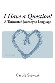 I have a question!. A Tormented Journey to Language cover image