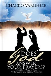 Does god answer your prayers?. Principles of Prayers From the Scriptures and Applied by Saints cover image