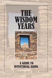 The wisdom years. A Guide to Intentional Aging cover image