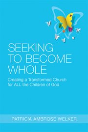 Seeking to become whole. Creating a Transformed Church for All the Children of God cover image
