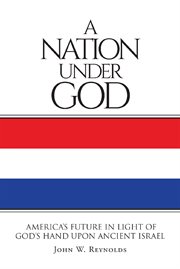 A nation under God : America's future in light of God's hand upon ancient Israel cover image