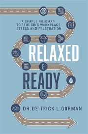 Relaxed and ready. A Simple Roadmap to Reducing Workplace Stress and Frustration cover image