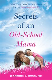 Secrets of an old-school mama. What They Don't Tell You About Starting Your Motherhood After 35 cover image