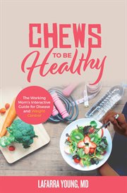 Chews to be healthy. The Working Mom's Interactive Guide for Disease and Weight Control cover image