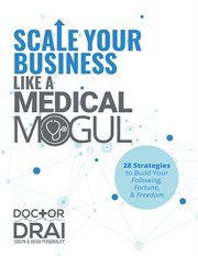 Scale your business like a medical mogul. 28 Strategies to Build Your Following, Fortune, & Freedom cover image