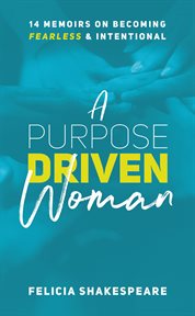 A purpose driven woman. 14 Memoirs on Becoming Fearless & Intentional cover image