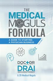 The medical moguls formula. A Guide to Starting a Physician Business cover image