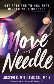 Move the needle. Get Past the Things that Hinder Your Success cover image