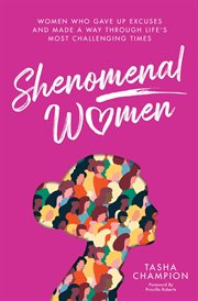 Shenomenal women. Women Who Gave Up Excuses and Made a Way Through Life's Most Challenging Times cover image