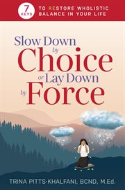 Slow down by choice or lay down by force. 7 Keys to Restore Wholistic Balance In Your Life cover image