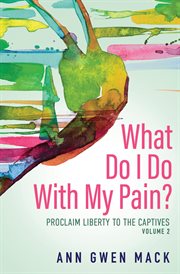 What do i do with my pain? volume 2. Proclaim Liberty to the Captives cover image