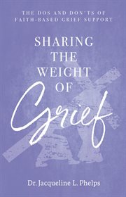 Sharing the weight of grief. The Dos and Don'ts of Faith-Based Grief Support cover image