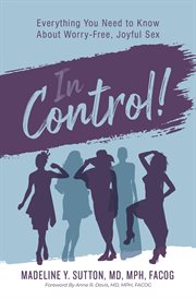 In control!. Everything You Need to Know About Worry-Free, Joyful Sex cover image