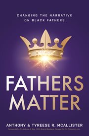 Fathers matter. Changing the Narrative on Black Fathers cover image